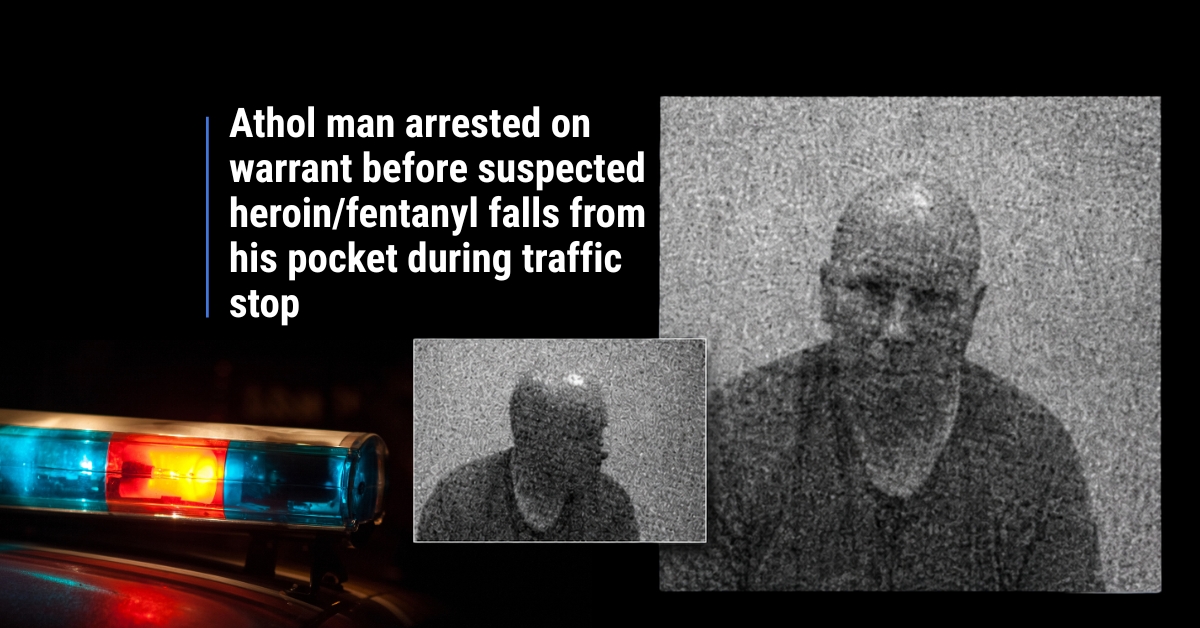 Athol man arrested on warrant before suspected heroin/fentanyl falls from his pocket during traffic stop